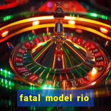 fatal model rio claro s o paulo